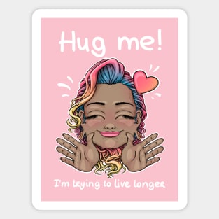 Hug me! I'm trying to live longer Magnet